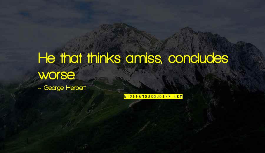 Nashaat Endraws Quotes By George Herbert: He that thinks amiss, concludes worse. Nashaat Endraws Quotes By George Herbert: He that thinks amiss, concludes worse.