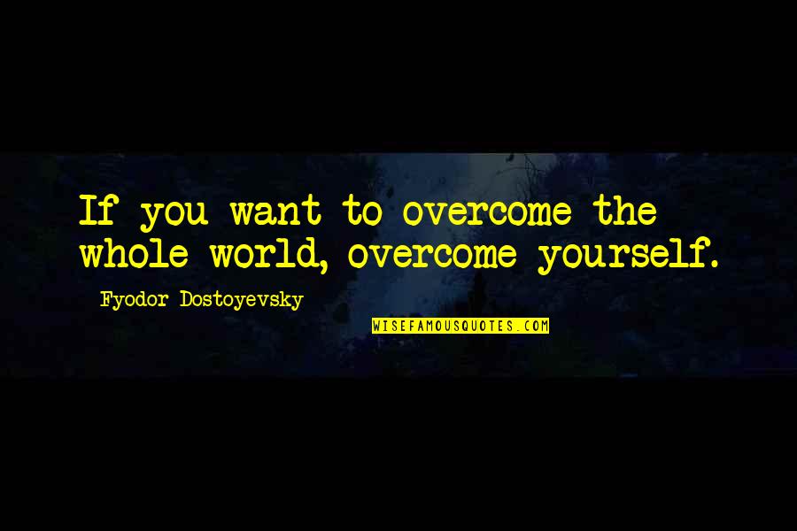 Nashaat Eskander Quotes By Fyodor Dostoyevsky: If you want to overcome the whole world, Nashaat Eskander Quotes By Fyodor Dostoyevsky: If you want to overcome the whole world,