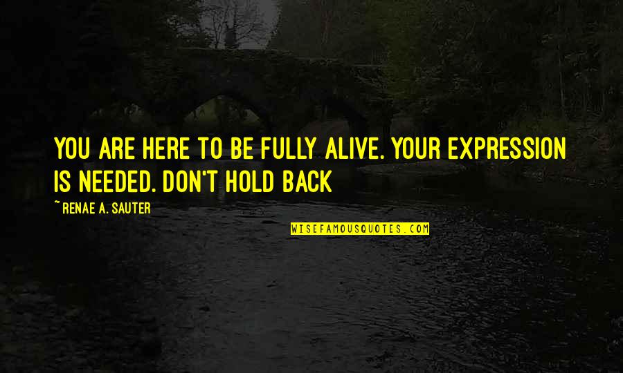 Nashaat Eskander Quotes By Renae A. Sauter: You are here to be fully alive. Your