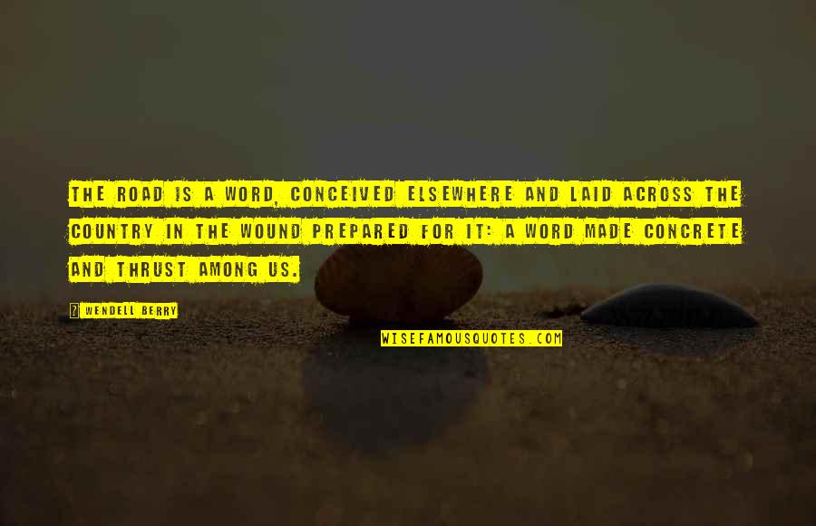 Nashaat Eskander Quotes By Wendell Berry: The road is a word, conceived elsewhere and Nashaat Eskander Quotes By Wendell Berry: The road is a word, conceived elsewhere and