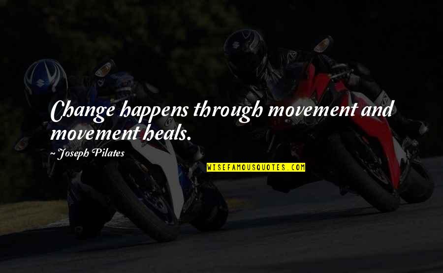 Nashad Carrington Quotes By Joseph Pilates: Change happens through movement and movement heals. Nashad Carrington Quotes By Joseph Pilates: Change happens through movement and movement heals.