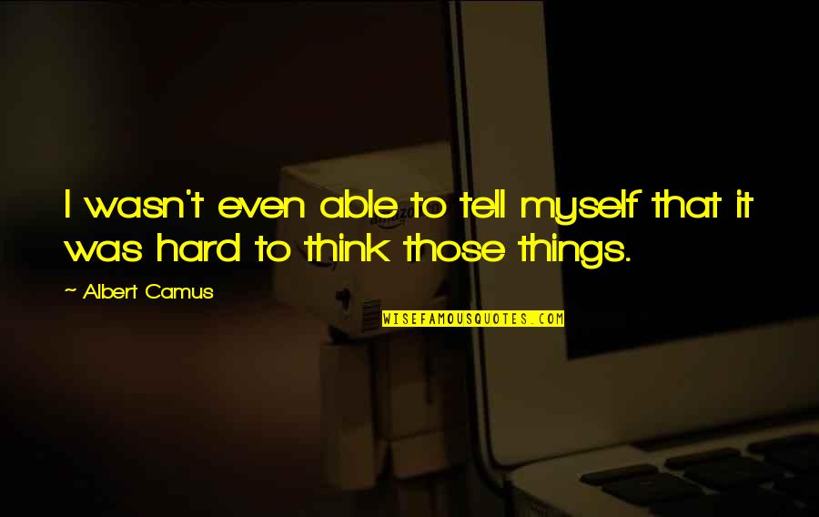 Nashad Noha Quotes By Albert Camus: I wasn't even able to tell myself that