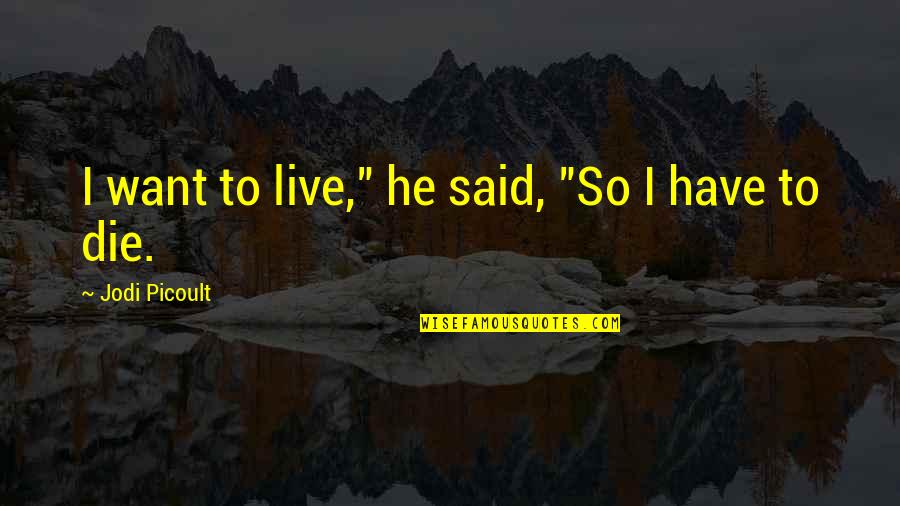 Nashad Quotes By Jodi Picoult: I want to live," he said, "So I