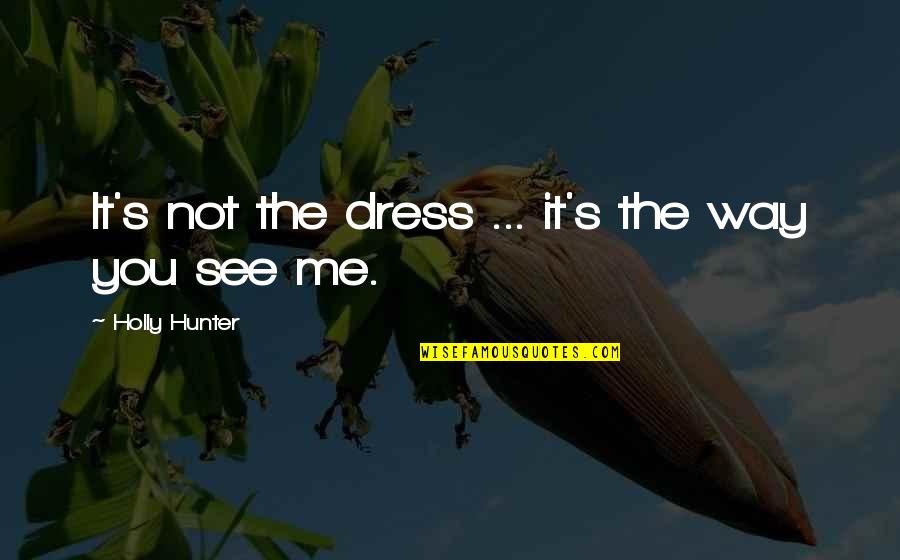 Nasharee Quotes By Holly Hunter: It's not the dress ... it's the way Nasharee Quotes By Holly Hunter: It's not the dress ... it's the way