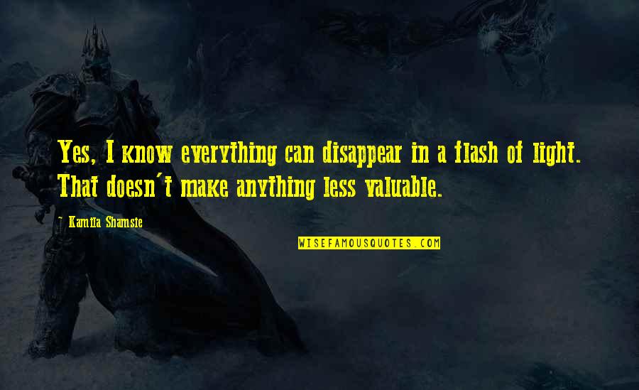 Nasharee Quotes By Kamila Shamsie: Yes, I know everything can disappear in a Nasharee Quotes By Kamila Shamsie: Yes, I know everything can disappear in a