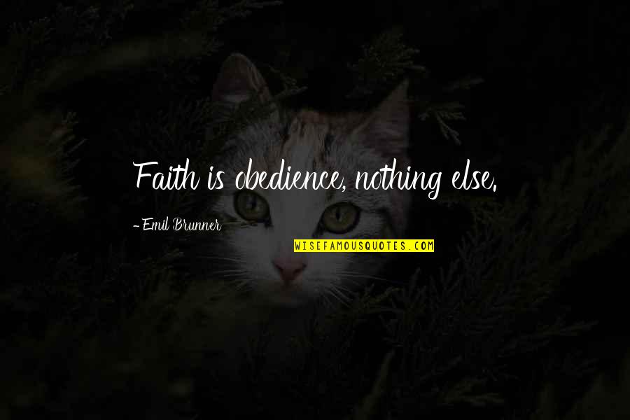 Nashashibi Quotes By Emil Brunner: Faith is obedience, nothing else. Nashashibi Quotes By Emil Brunner: Faith is obedience, nothing else.