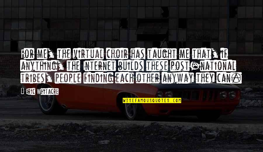 Nashashibi Quotes By Eric Whitacre: For me, the virtual choir has taught me Nashashibi Quotes By Eric Whitacre: For me, the virtual choir has taught me