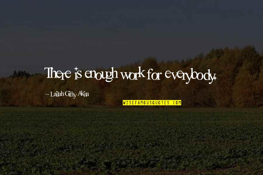 Nashashibi Quotes By Lailah Gifty Akita: There is enough work for everybody. Nashashibi Quotes By Lailah Gifty Akita: There is enough work for everybody.