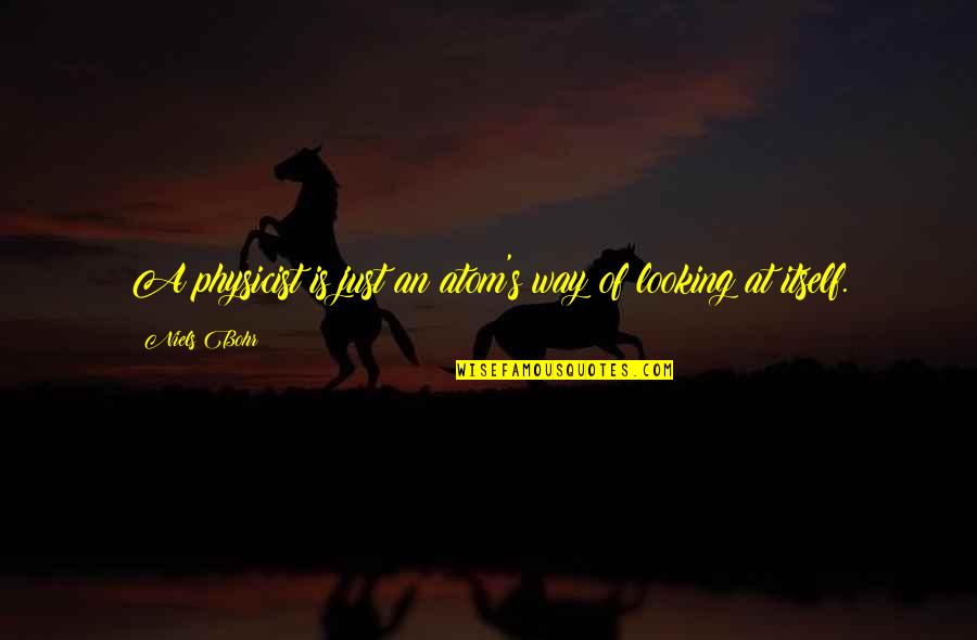 Nashashibi Quotes By Niels Bohr: A physicist is just an atom's way of