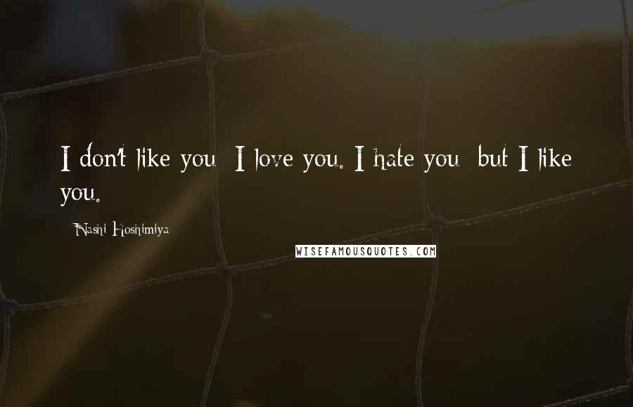 Nashi Hoshimiya quotes: I don't like you; I love you. I hate you; but I like you.