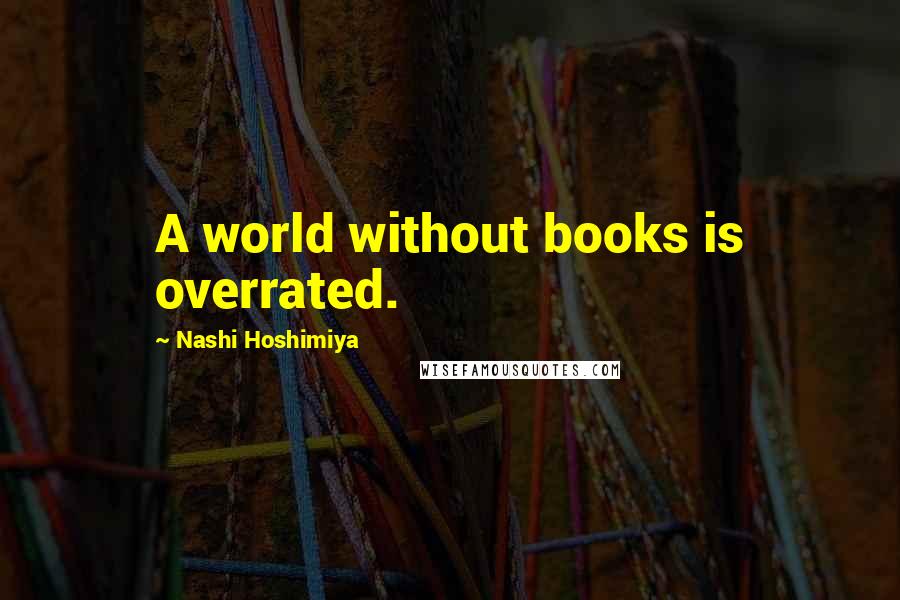 Nashi Hoshimiya quotes: A world without books is overrated.