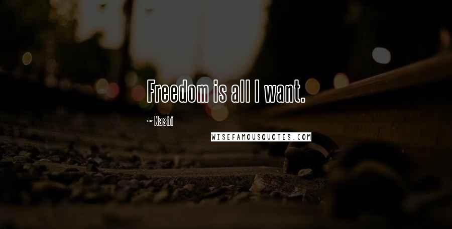 Nashi quotes: Freedom is all I want. Nashi quotes: Freedom is all I want.