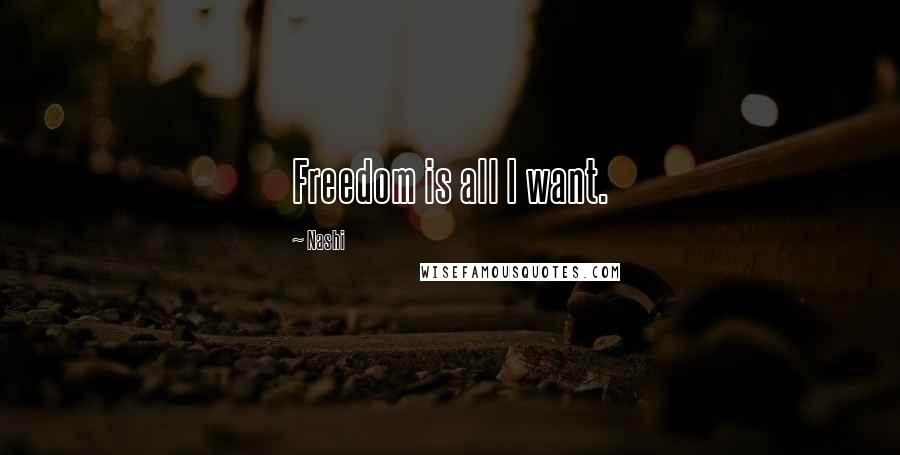 Nashi quotes: Freedom is all I want.