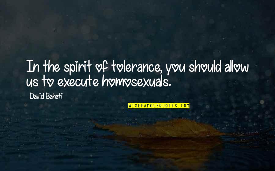 Nashira Rhodesian Quotes By David Bahati: In the spirit of tolerance, you should allow