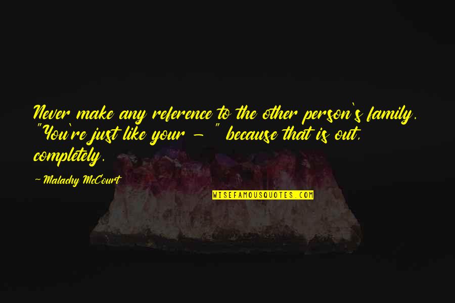 Nashira Shah Quotes By Malachy McCourt: Never make any reference to the other person's Nashira Shah Quotes By Malachy McCourt: Never make any reference to the other person's