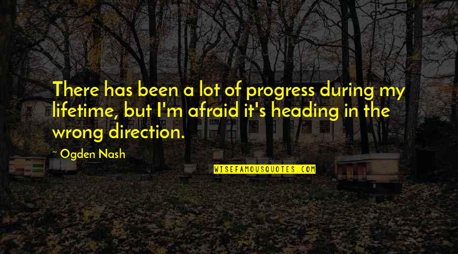 Nash's Quotes By Ogden Nash: There has been a lot of progress during