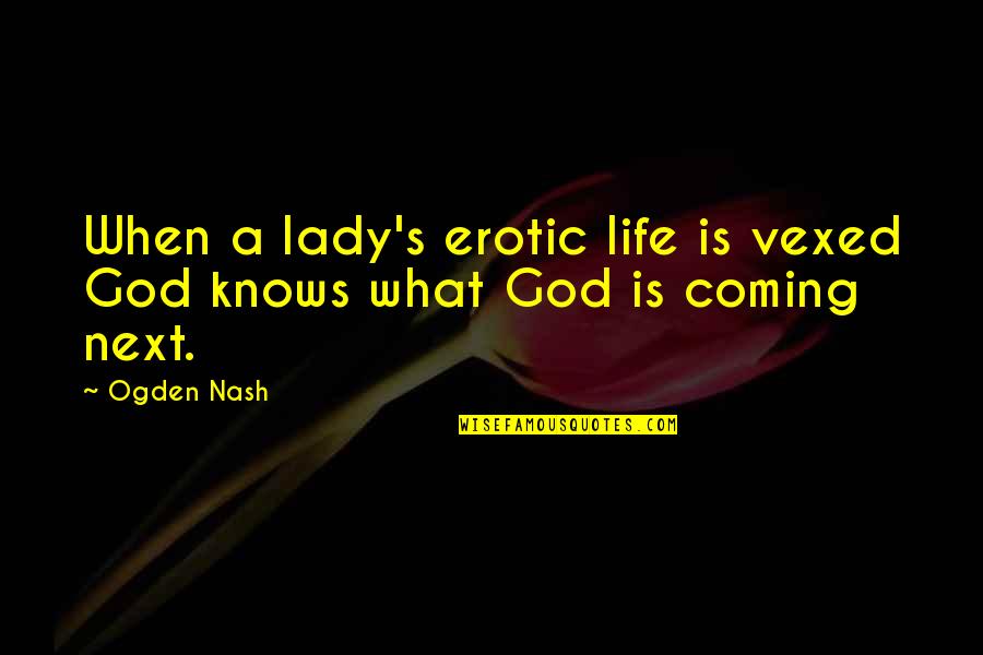 Nash's Quotes By Ogden Nash: When a lady's erotic life is vexed God