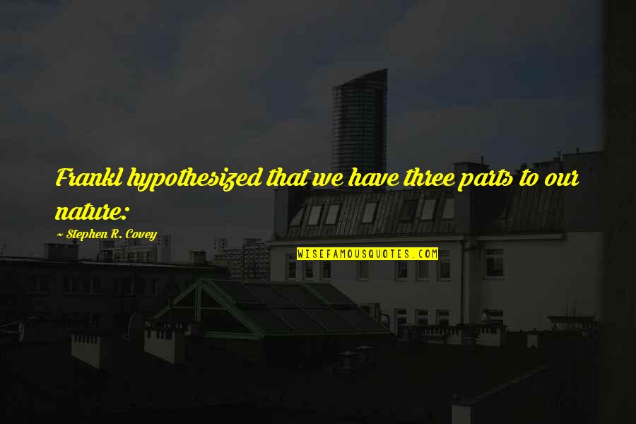 Nashta Pranayam Quotes By Stephen R. Covey: Frankl hypothesized that we have three parts to Nashta Pranayam Quotes By Stephen R. Covey: Frankl hypothesized that we have three parts to