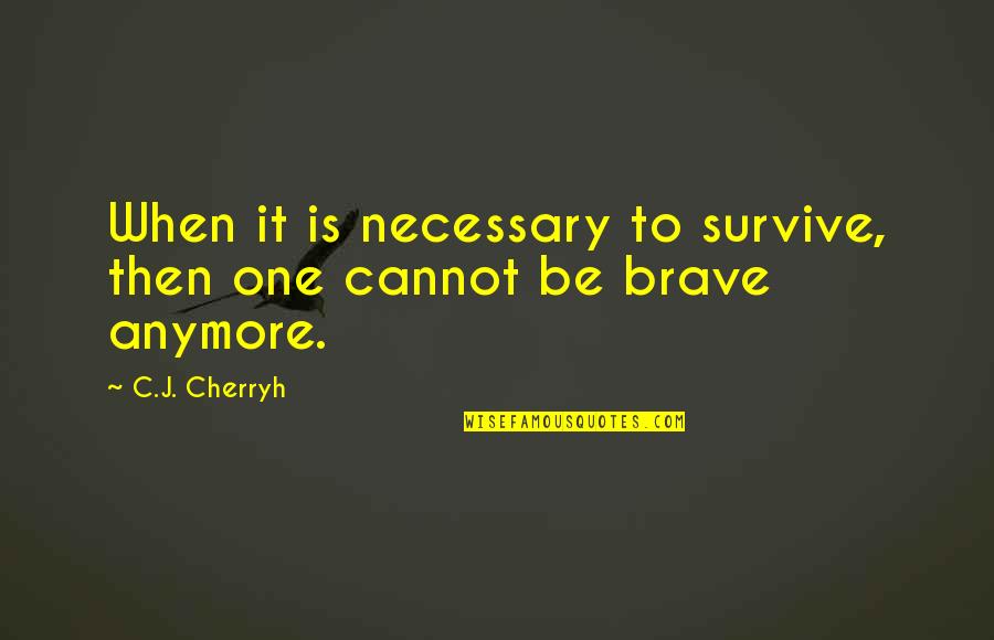 Nashua Quotes By C.J. Cherryh: When it is necessary to survive, then one