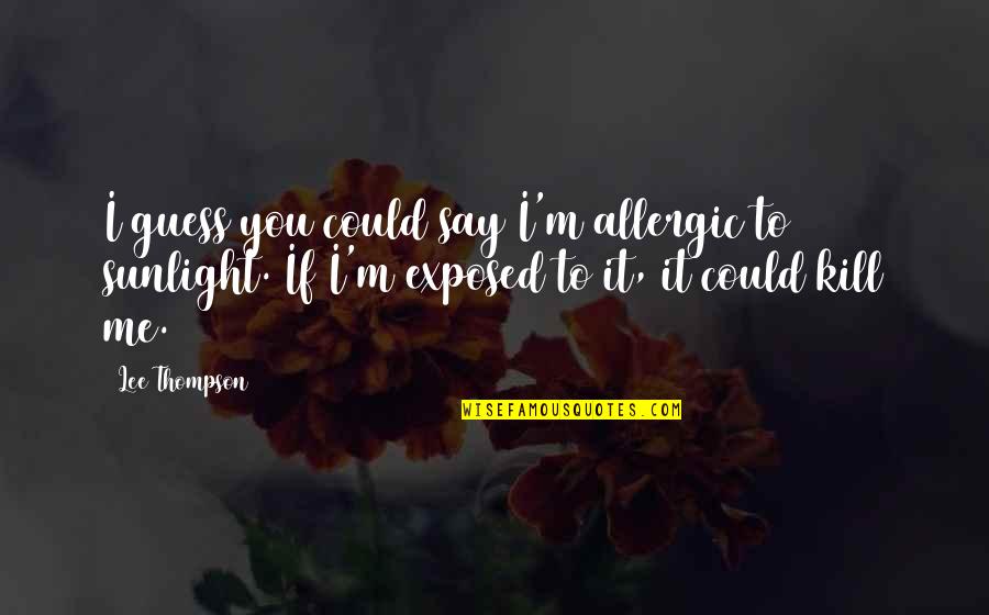 Nashville Movie Quotes By Lee Thompson: I guess you could say I'm allergic to Nashville Movie Quotes By Lee Thompson: I guess you could say I'm allergic to