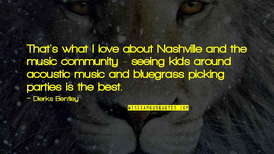Nashville Music Quotes By Dierks Bentley: That's what I love about Nashville and the