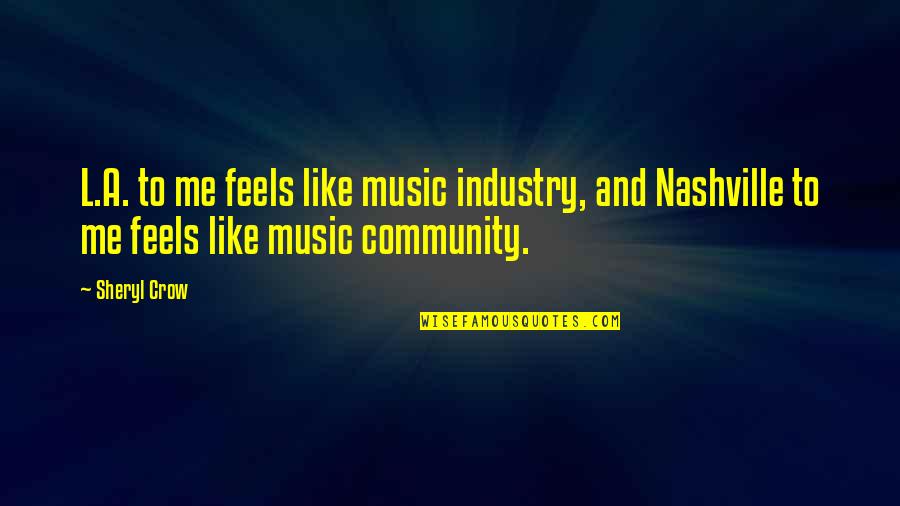 Nashville Music Quotes By Sheryl Crow: L.A. to me feels like music industry, and