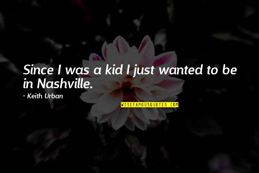 Nashville Quotes By Keith Urban: Since I was a kid I just wanted