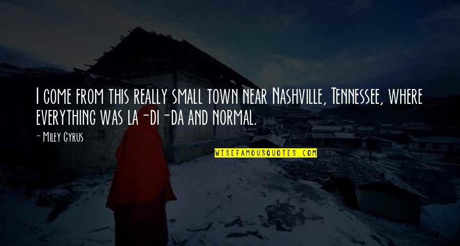 Nashville Quotes By Miley Cyrus: I come from this really small town near