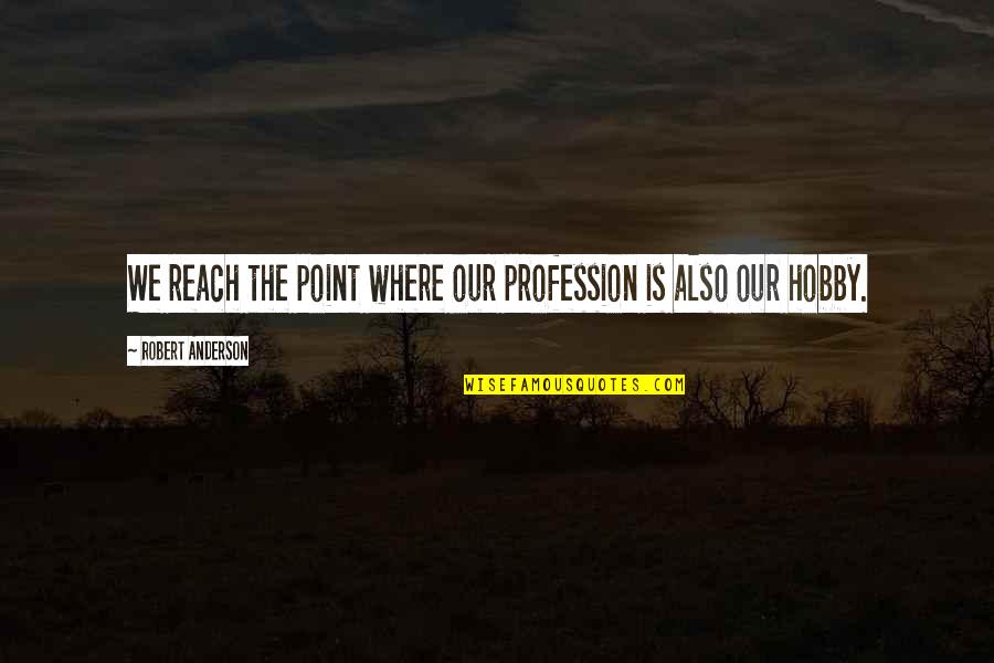 Nashville Song Quotes By Robert Anderson: We reach the point where our profession is