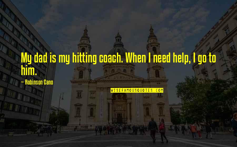 Nashvilles Parthenon Quotes By Robinson Cano: My dad is my hitting coach. When I Nashvilles Parthenon Quotes By Robinson Cano: My dad is my hitting coach. When I