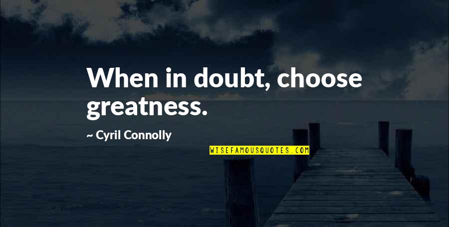Nashvilles Tallest Quotes By Cyril Connolly: When in doubt, choose greatness.
