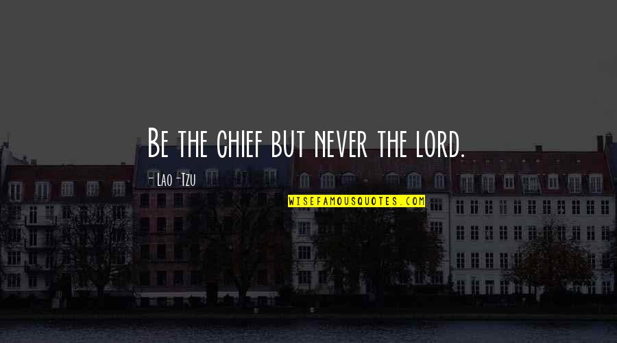 Nasi Quotes By Lao-Tzu: Be the chief but never the lord.