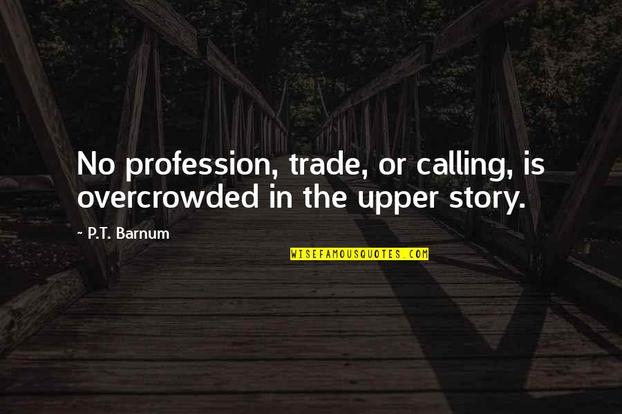 Nasiba Heartland Quotes By P.T. Barnum: No profession, trade, or calling, is overcrowded in