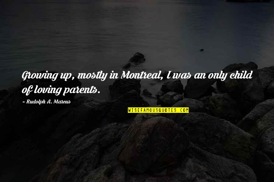 Nasiba Tohir Quotes By Rudolph A. Marcus: Growing up, mostly in Montreal, I was an Nasiba Tohir Quotes By Rudolph A. Marcus: Growing up, mostly in Montreal, I was an