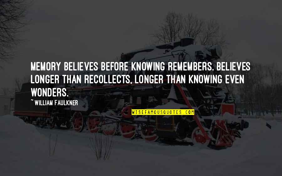 Nasihat Funny Quotes By William Faulkner: Memory believes before knowing remembers. Believes longer than Nasihat Funny Quotes By William Faulkner: Memory believes before knowing remembers. Believes longer than