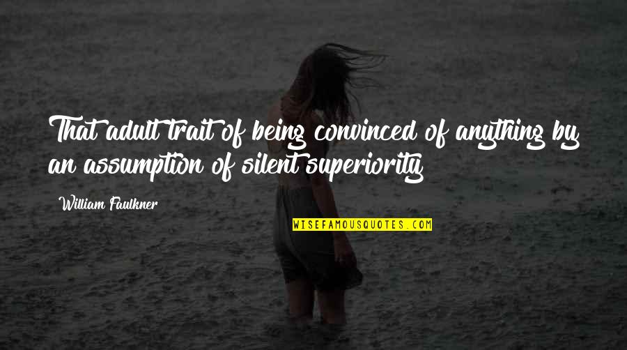 Nasihat Funny Quotes By William Faulkner: That adult trait of being convinced of anything Nasihat Funny Quotes By William Faulkner: That adult trait of being convinced of anything