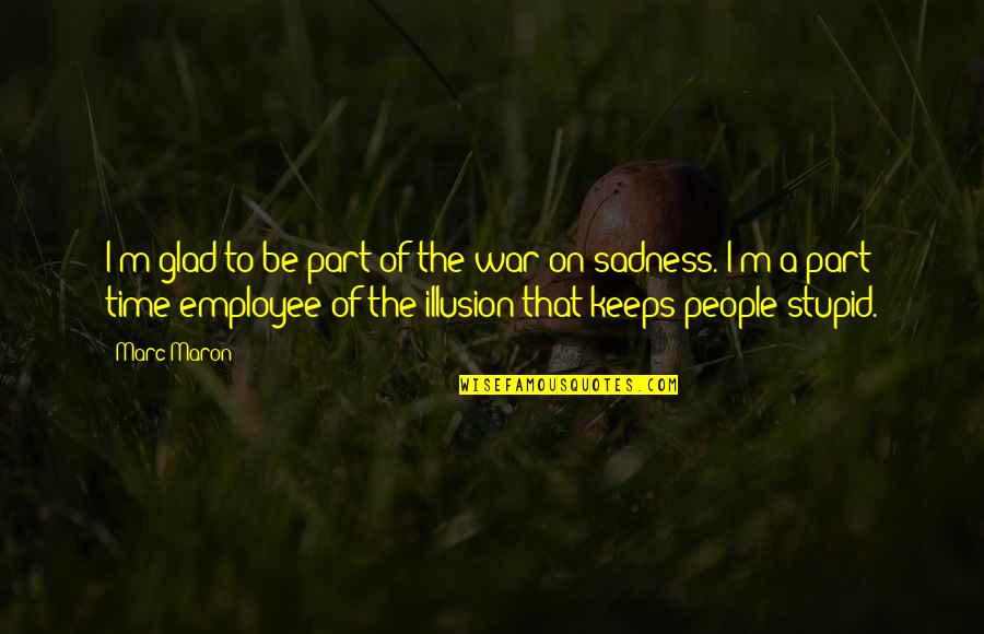 Nasihat Par Quotes By Marc Maron: I'm glad to be part of the war Nasihat Par Quotes By Marc Maron: I'm glad to be part of the war