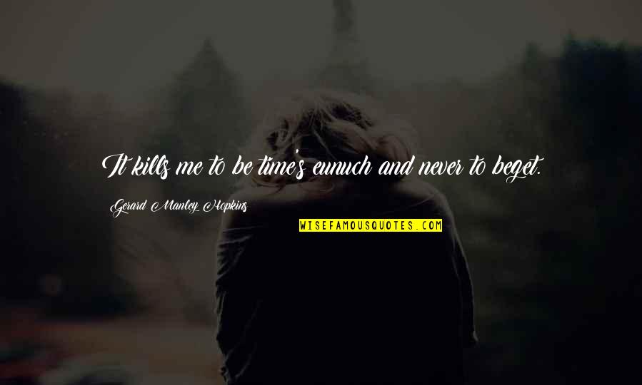 Nasikhot Quotes By Gerard Manley Hopkins: It kills me to be time's eunuch and Nasikhot Quotes By Gerard Manley Hopkins: It kills me to be time's eunuch and
