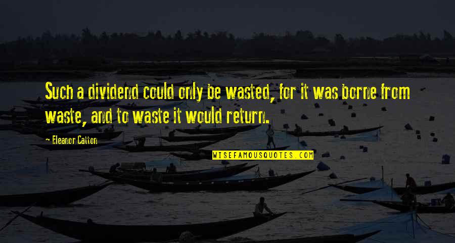 Nasilje V Quotes By Eleanor Catton: Such a dividend could only be wasted, for