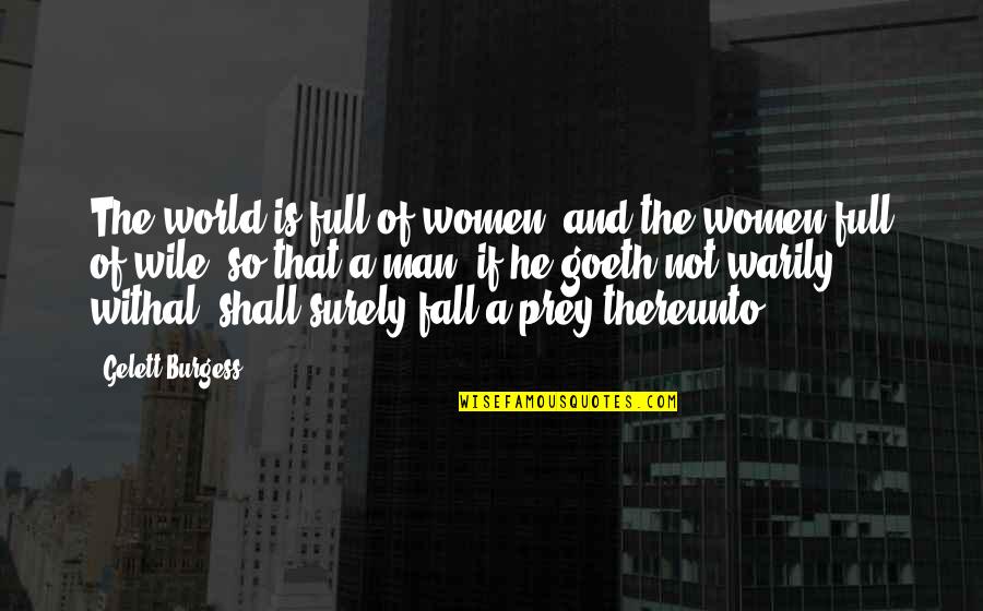 Nasilno Pona Anje Quotes By Gelett Burgess: The world is full of women, and the