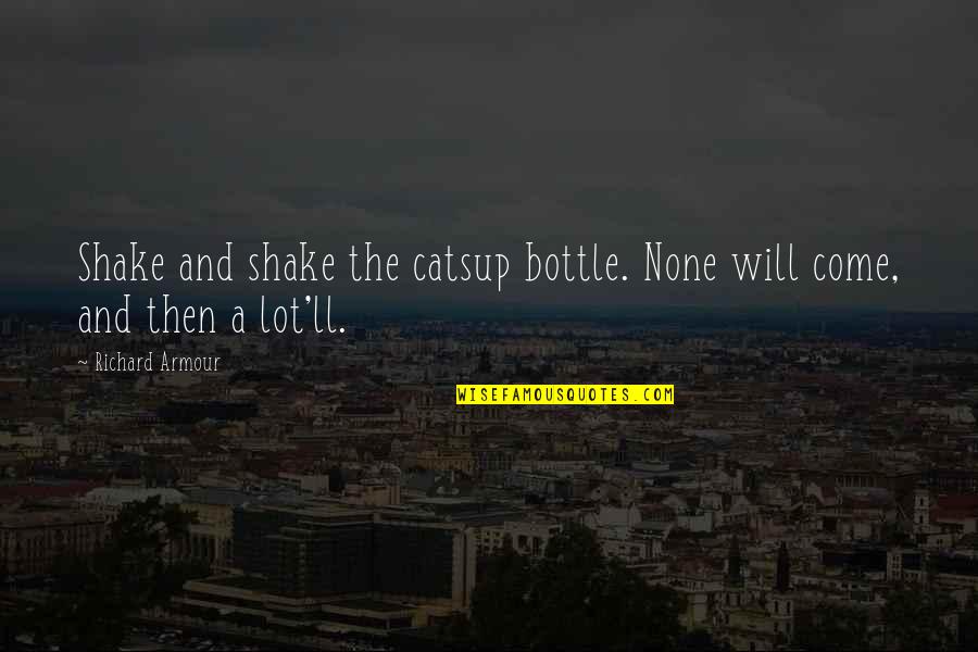 Nasimotto Quotes By Richard Armour: Shake and shake the catsup bottle. None will