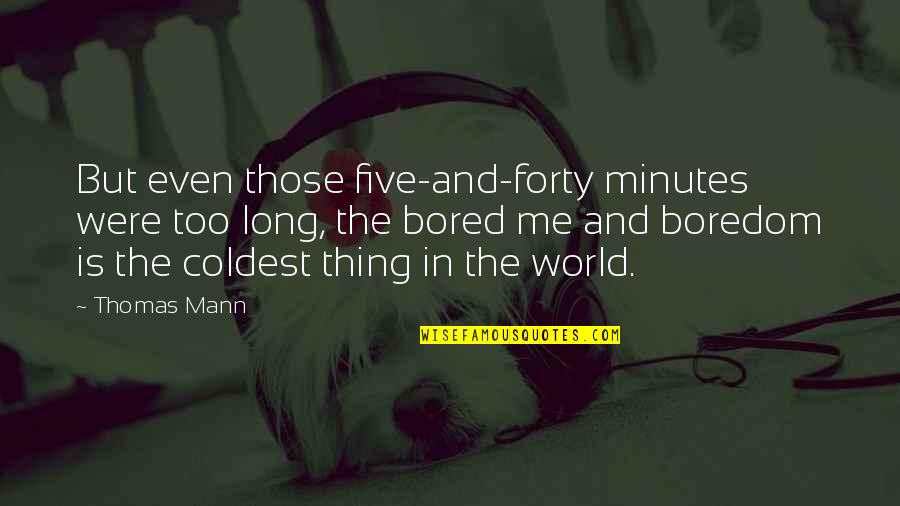 Nasimotto Quotes By Thomas Mann: But even those five-and-forty minutes were too long, Nasimotto Quotes By Thomas Mann: But even those five-and-forty minutes were too long,