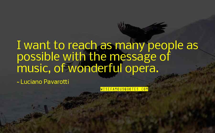 Nasim's Quotes By Luciano Pavarotti: I want to reach as many people as