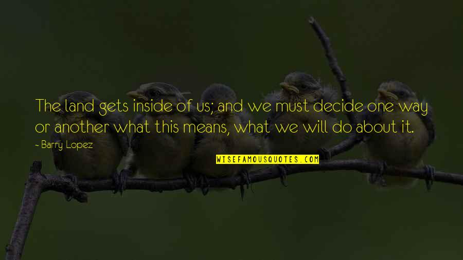 Nasip Ne Quotes By Barry Lopez: The land gets inside of us; and we Nasip Ne Quotes By Barry Lopez: The land gets inside of us; and we