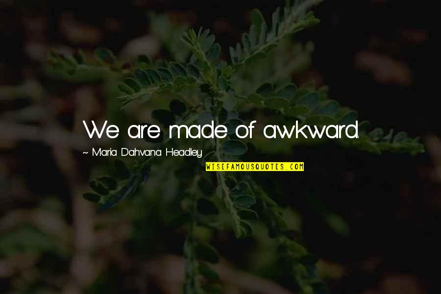 Nasip Ne Quotes By Maria Dahvana Headley: We are made of awkward. Nasip Ne Quotes By Maria Dahvana Headley: We are made of awkward.