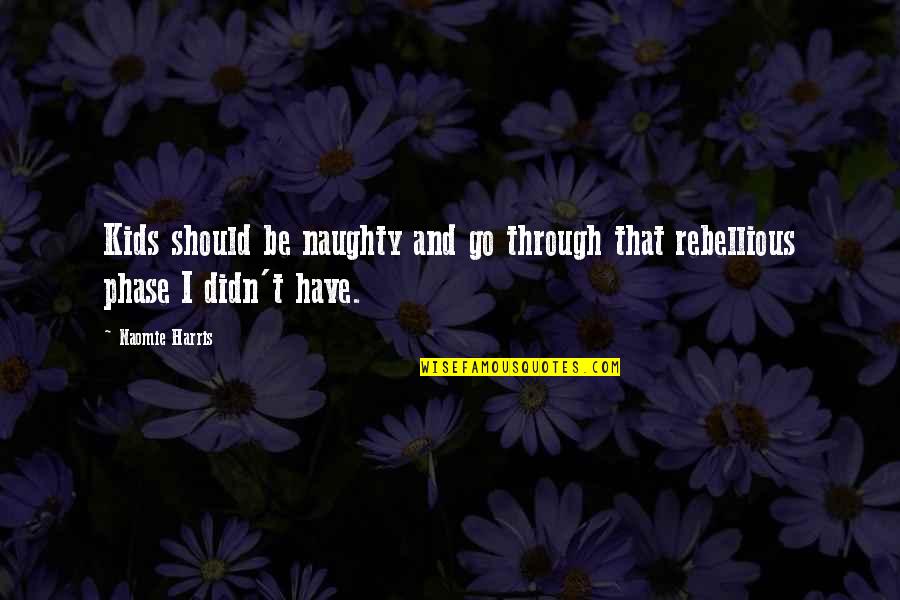 Nasip Olsa Quotes By Naomie Harris: Kids should be naughty and go through that