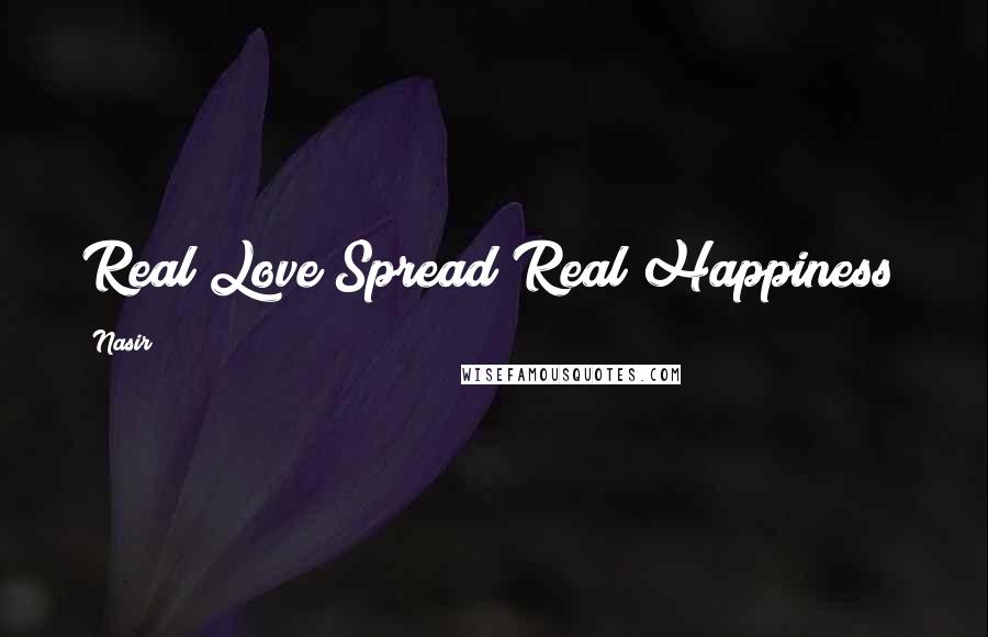 Nasir quotes: Real Love Spread Real Happiness!