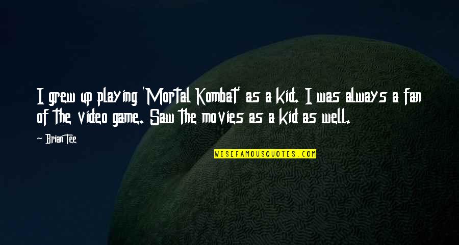 Nasir Siddiki Quotes By Brian Tee: I grew up playing 'Mortal Kombat' as a