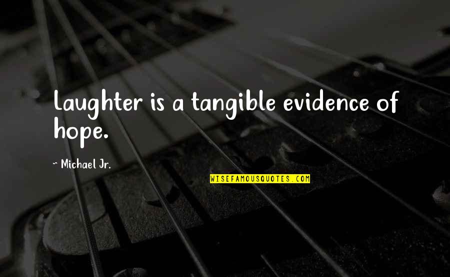 Nasir Siddiki Quotes By Michael Jr.: Laughter is a tangible evidence of hope.