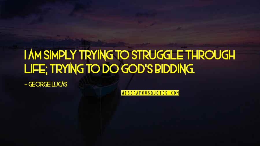 Nasirang Tiwala Quotes By George Lucas: I am simply trying to struggle through life;